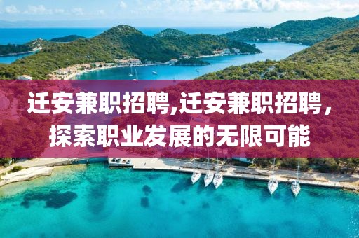 迁安兼职招聘,迁安兼职招聘，探索职业发展的无限可能