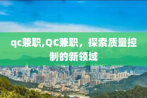 qc兼职,QC兼职，探索质量控制的新领域