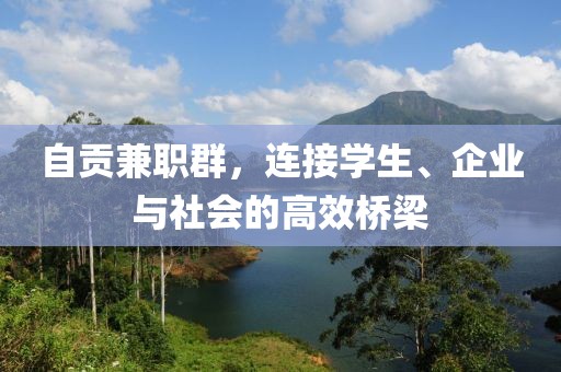 自贡兼职群，连接学生、企业与社会的高效桥梁