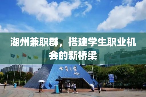 湖州兼职群，搭建学生职业机会的新桥梁