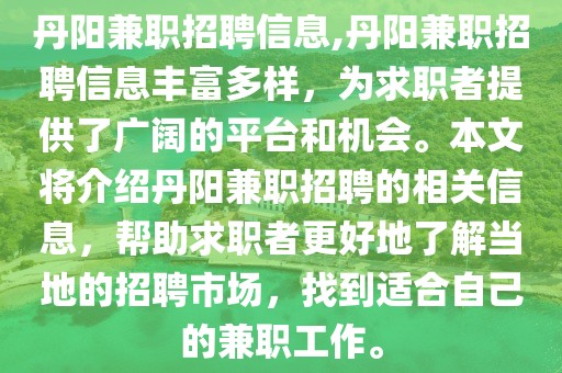 丹阳兼职招聘信息,丹阳兼职招聘信息丰富多样，为求职者提供了广阔的平台和机会。本文将介绍丹阳兼职招聘的相关信息，帮助求职者更好地了解当地的招聘市场，找到适合自己的兼职工作。