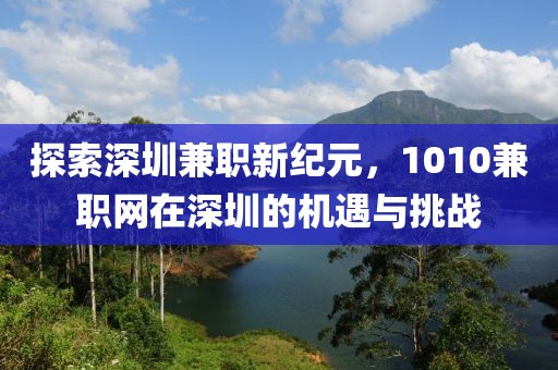 探索深圳兼职新纪元，1010兼职网在深圳的机遇与挑战