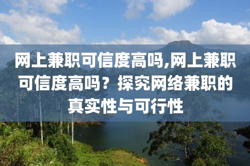 网上兼职可信度高吗,网上兼职可信度高吗？探究网络兼职的真实性与可行性