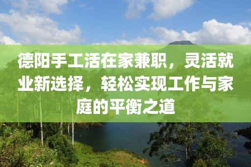 德阳手工活在家兼职，灵活就业新选择，轻松实现工作与家庭的平衡之道