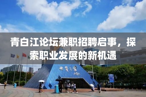 青白江论坛兼职招聘启事，探索职业发展的新机遇