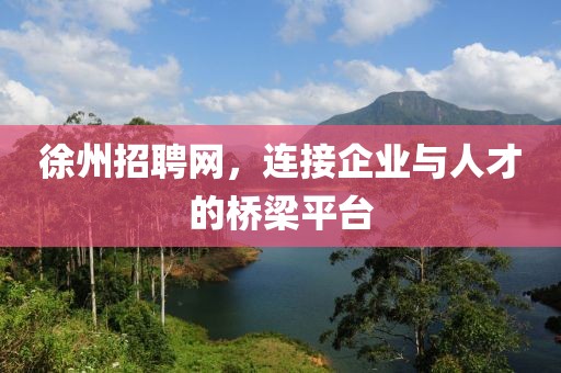 徐州招聘网，连接企业与人才的桥梁平台