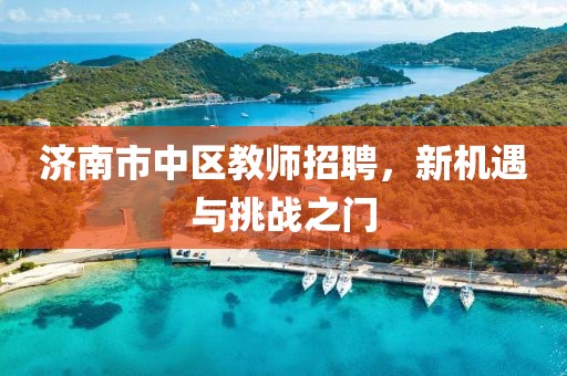 济南市中区教师招聘，新机遇与挑战之门