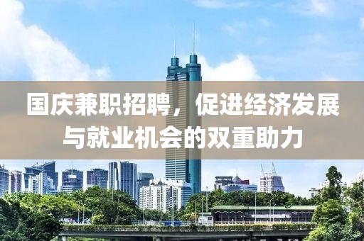 国庆兼职招聘，促进经济发展与就业机会的双重助力