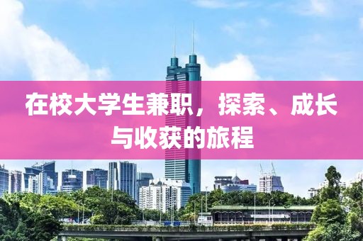 在校大学生兼职，探索、成长与收获的旅程