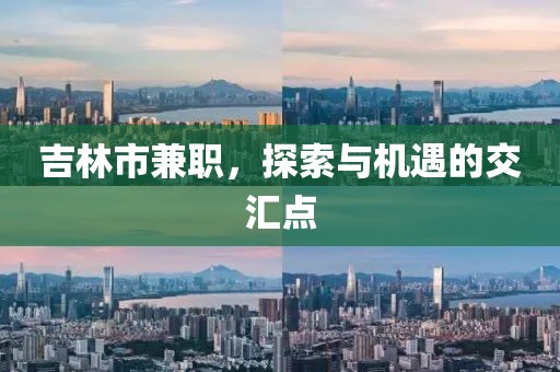 吉林市兼职，探索与机遇的交汇点