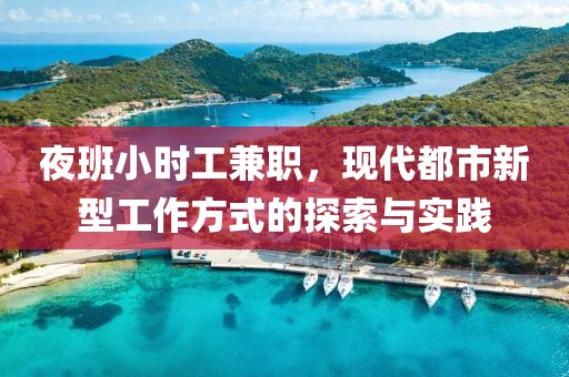 夜班小时工兼职，现代都市新型工作方式的探索与实践