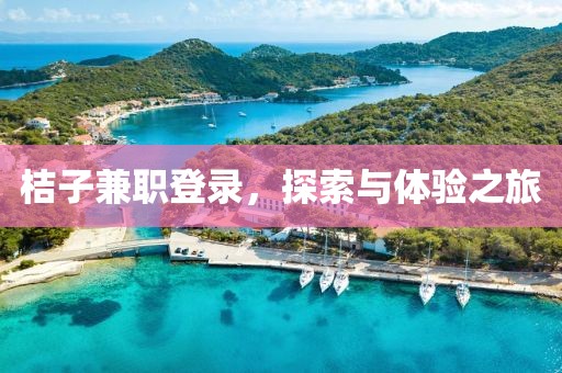 桔子兼职登录，探索与体验之旅