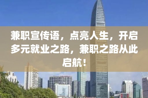 兼职宣传语，点亮人生，开启多元就业之路，兼职之路从此启航！