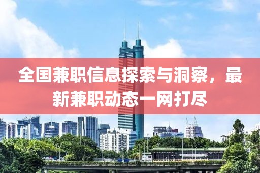 全国兼职信息探索与洞察，最新兼职动态一网打尽