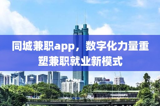 同城兼职app，数字化力量重塑兼职就业新模式