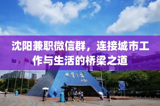 沈阳兼职微信群，连接城市工作与生活的桥梁之道