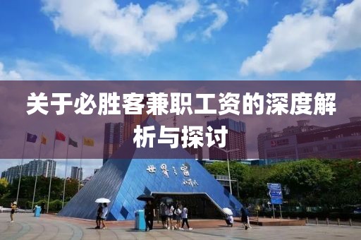 关于必胜客兼职工资的深度解析与探讨