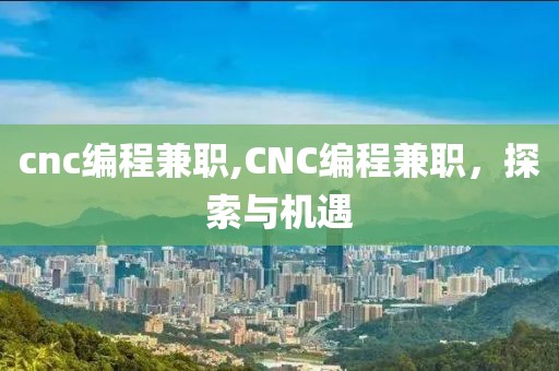 cnc编程兼职,CNC编程兼职，探索与机遇