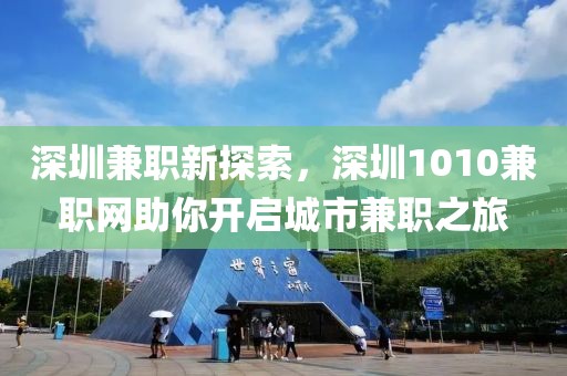 深圳兼职新探索，深圳1010兼职网助你开启城市兼职之旅