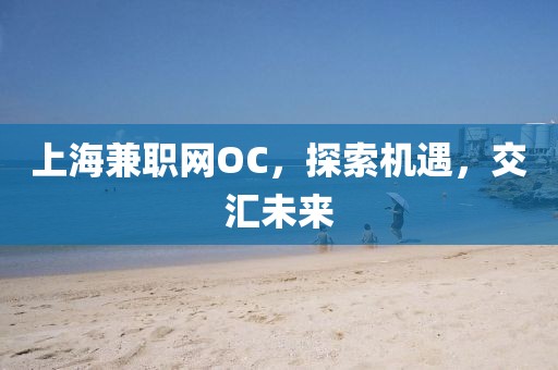 上海兼职网OC，探索机遇，交汇未来