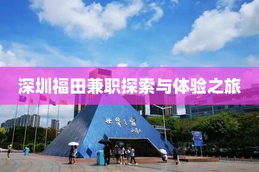 深圳福田兼职探索与体验之旅