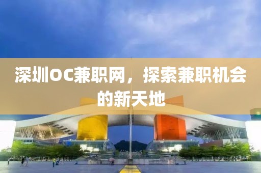 深圳OC兼职网，探索兼职机会的新天地